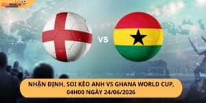 Nhận Định, Soi Kèo Anh vs Ghana