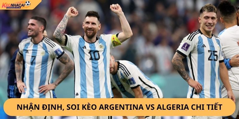 Nhận Định, Soi Kèo Argentina vs Algeria