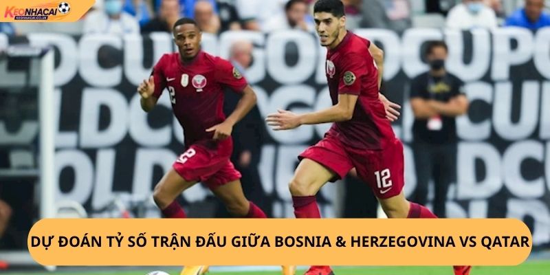 nhận định, soi kèo Bosnia & Herzegovina vs Qatar
