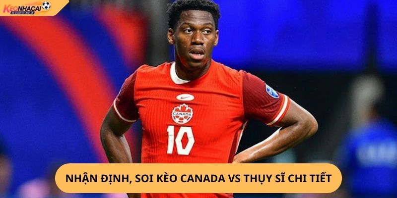 Nhận Định, Soi Kèo Canada vs Thụy Sĩ