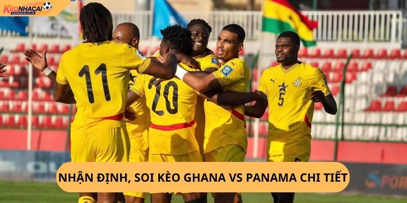 Nhận Định, Soi kèo Ghana vs Panama
