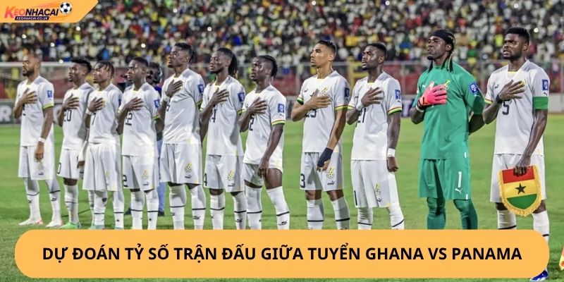 Nhận Định, Soi kèo Ghana vs Panama
