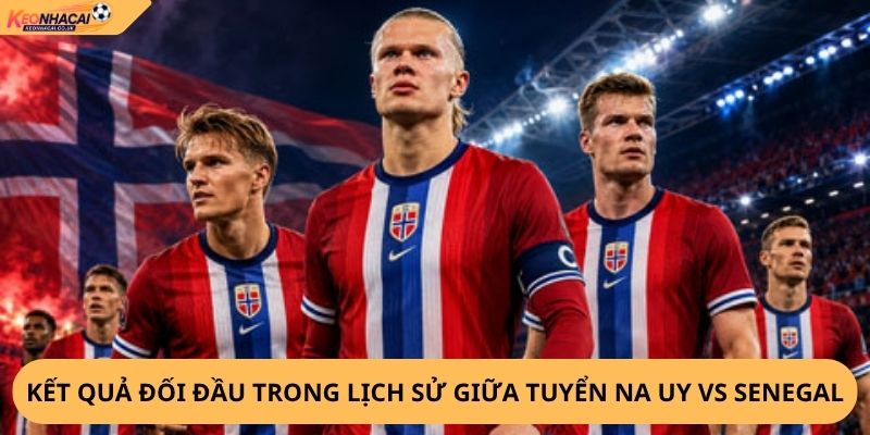 Nhận Định, Soi Kèo Na Uy vs Senegal