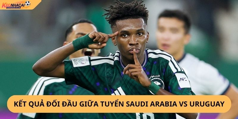 Nhận Định, Soi Kèo Saudi Arabia vs Uruguay