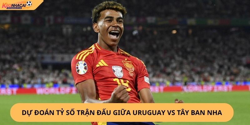 Nhận Định, Soi Kèo Uruguay vs Tây Ban Nha